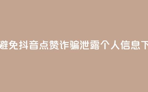 如何避免抖音点赞诈骗泄露个人信息  第1张 如何避免抖音点赞诈骗泄露个人信息  第1张