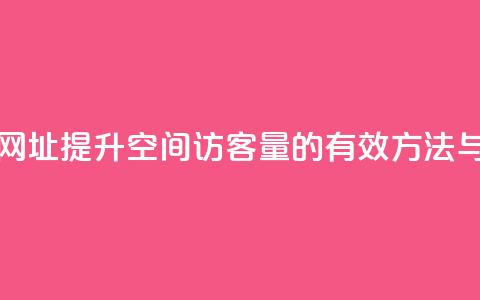 qq空间访客量网址 - 提升QQ空间访客量的有效方法与策略。  第1张