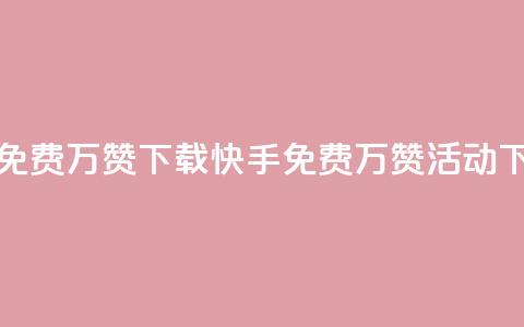 快手免费10万赞下载(快手免费10万赞活动)  第1张 快手免费10万赞下载(快手免费10万赞活动)  第1张