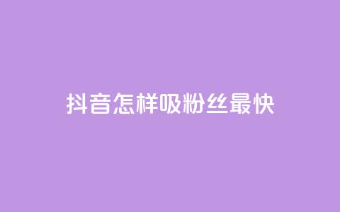 抖音怎样吸粉丝最快 - 快速提升抖音粉丝数量的方法分享~  第1张 抖音怎样吸粉丝最快 - 快速提升抖音粉丝数量的方法分享~  第1张