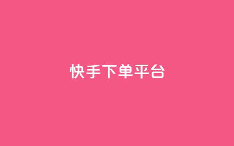 快手下单平台 - 快手一键下单平台全解析!  第1张 快手下单平台 - 快手一键下单平台全解析!  第1张