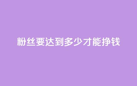 粉丝要达到多少才能挣钱,94767.cn - 网红助手秒到点赞 一秒1w粉丝app  第1张 粉丝要达到多少才能挣钱,94767.cn - 网红助手秒到点赞 一秒1w粉丝app  第1张