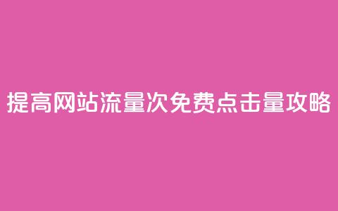 提高网站流量:50000次免费点击量攻略 第1张 提高网站流量:50000次免费点击量攻略 第1张