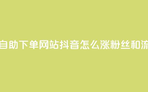 免费业务自助下单网站 - 抖音怎么涨粉丝和流量  第1张 免费业务自助下单网站 - 抖音怎么涨粉丝和流量  第1张