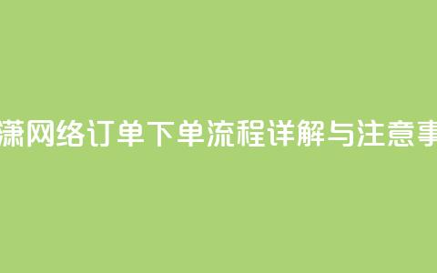 子潇网络订单下单流程详解与注意事项  第1张 子潇网络订单下单流程详解与注意事项  第1张