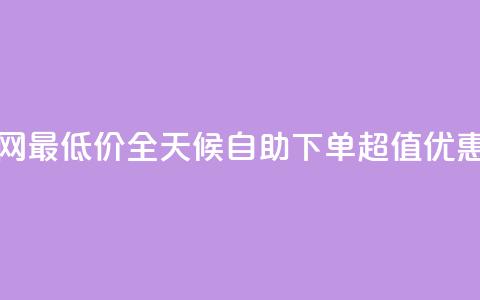 24小时自助下单全网最低价ks - 全天候自助下单 超值优惠尽在掌握!  第1张 24小时自助下单全网最低价ks - 全天候自助下单 超值优惠尽在掌握!  第1张
