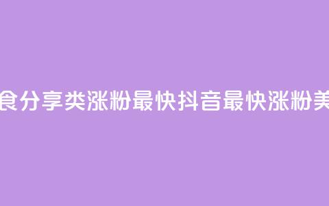 抖音涨粉美食分享类涨粉最快(抖音最快涨粉美食分享攻略)  第1张 抖音涨粉美食分享类涨粉最快(抖音最快涨粉美食分享攻略)  第1张