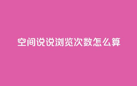 空间说说浏览次数怎么算 - 如何计算网页浏览量?  第1张 空间说说浏览次数怎么算 - 如何计算网页浏览量?  第1张