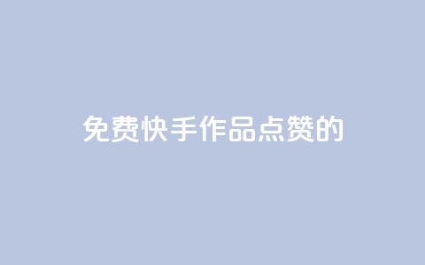 免费快手作品点赞的 - 免费快手视频点赞攻略!  第1张 免费快手作品点赞的 - 免费快手视频点赞攻略!  第1张