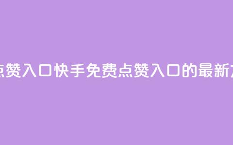 快手免费点赞入口(快手免费点赞入口的最新方式)  第1张 快手免费点赞入口(快手免费点赞入口的最新方式)  第1张