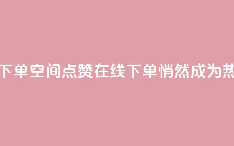 QQ空间点赞在线下单 - QQ空间点赞在线下单，悄然成为热门选择~  第1张