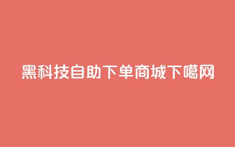 黑科技自助下单商城  第1张 黑科技自助下单商城  第1张