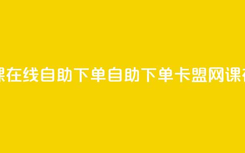 卡盟网课在线自助下单(自助下单卡盟网课在线服务)  第1张 卡盟网课在线自助下单(自助下单卡盟网课在线服务)  第1张