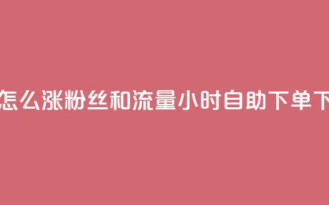 抖音怎么涨粉丝和流量 - 24小时自助下单wb  第1张 抖音怎么涨粉丝和流量 - 24小时自助下单wb  第1张
