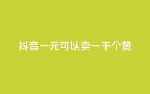抖音一元可以卖一千个赞 - 抖音一元换取千个赞的秘密揭秘!  第1张 抖音一元可以卖一千个赞 - 抖音一元换取千个赞的秘密揭秘!  第1张