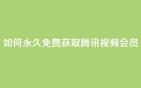 如何永久免费获取腾讯视频会员?  第1张 如何永久免费获取腾讯视频会员?  第1张