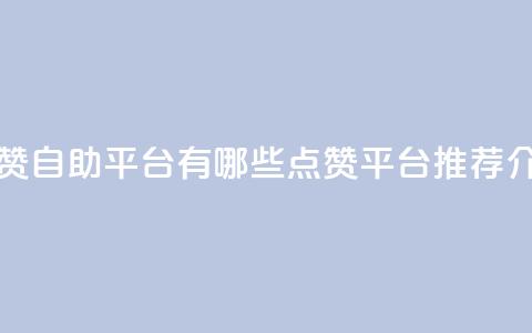 qq点赞自助平台有哪些(qq点赞平台推荐介绍)  第1张 qq点赞自助平台有哪些(qq点赞平台推荐介绍)  第1张