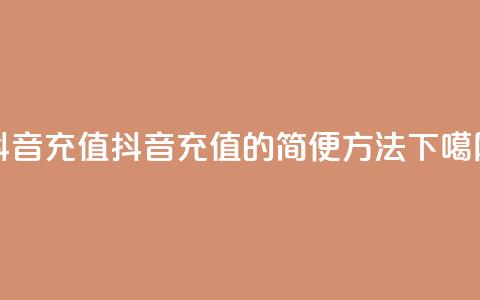 抖音充值iOS(抖音充值iOS的简便方法)  第1张 抖音充值iOS(抖音充值iOS的简便方法)  第1张