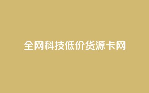 全网科技低价货源卡网,刷抖音粉 - 抖音自助服务 刷会员永久稳定的网站  第1张 全网科技低价货源卡网,刷抖音粉 - 抖音自助服务 刷会员永久稳定的网站  第1张