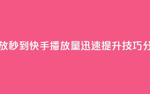 快手刷播放秒到 - 快手播放量迅速提升技巧分享!  第1张 快手刷播放秒到 - 快手播放量迅速提升技巧分享!  第1张