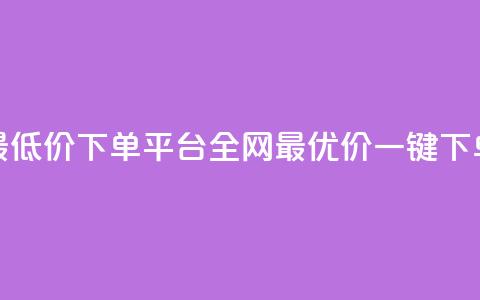 dy全网最低价下单平台(dy全网最优价一键下单平台)  第1张 dy全网最低价下单平台(dy全网最优价一键下单平台)  第1张