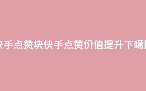 快手点赞1块1000(快手点赞价值提升)  第1张 快手点赞1块1000(快手点赞价值提升)  第1张