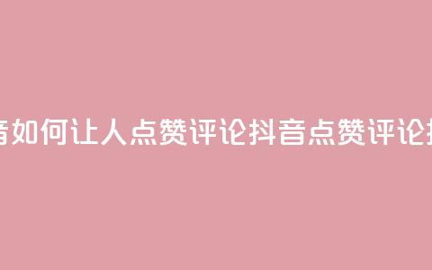 抖音如何让人点赞评论(抖音点赞评论技巧)  第1张 抖音如何让人点赞评论(抖音点赞评论技巧)  第1张