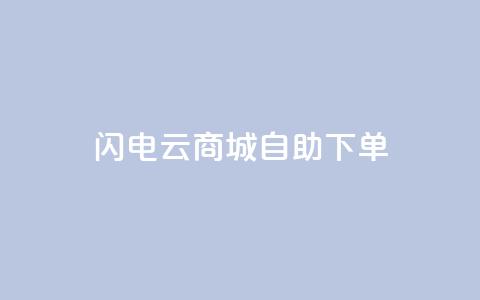 闪电云商城自助下单,抖音业务低价业务平台 - 抖音充粉丝 自助赞云商城  第1张 闪电云商城自助下单,抖音业务低价业务平台 - 抖音充粉丝 自助赞云商城  第1张