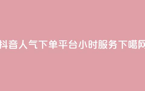 抖音人气下单平台24小时服务  第1张 抖音人气下单平台24小时服务  第1张