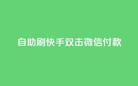 自助刷快手双击微信付款,点赞下单自主平台 - 抖音点赞24自助服务10个赞 卡盟刷网课低价  第1张