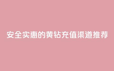 安全实惠的黄钻充值渠道推荐  第1张 安全实惠的黄钻充值渠道推荐  第1张