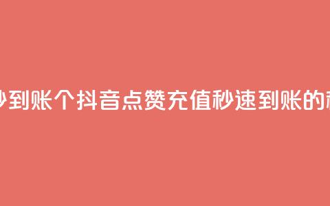 抖音点赞充值秒到账10个 - 抖音点赞充值秒速到账的秘诀分享~  第1张 抖音点赞充值秒到账10个 - 抖音点赞充值秒速到账的秘诀分享~  第1张