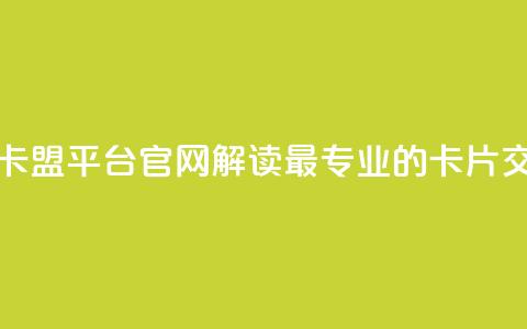 卡盟平台官网 - 卡盟平台官网:解读最专业的卡片交易平台~  第1张 卡盟平台官网 - 卡盟平台官网:解读最专业的卡片交易平台~  第1张