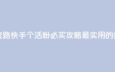快手1000个活粉必买的套路 - 快手1000个活粉必买攻略:最实用的推广套路推荐!~  第1张 快手1000个活粉必买的套路 - 快手1000个活粉必买攻略:最实用的推广套路推荐!~  第1张