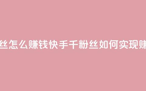 快手1千粉丝怎么赚钱 - 快手1千粉丝如何实现赚钱~  第1张 快手1千粉丝怎么赚钱 - 快手1千粉丝如何实现赚钱~  第1张