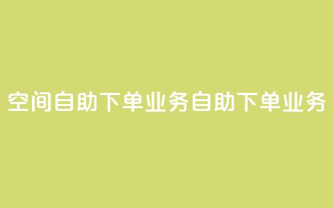 空间自助下单业务(自助下单业务-简便快捷)  第1张 空间自助下单业务(自助下单业务-简便快捷)  第1张