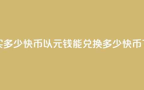 1元钱买多少快币 - 以1元钱能兑换多少快币?!  第1张 1元钱买多少快币 - 以1元钱能兑换多少快币?!  第1张