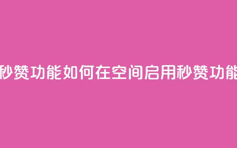 qq空间怎么开秒赞功能 - 如何在QQ空间启用秒赞功能指南~  第1张 qq空间怎么开秒赞功能 - 如何在QQ空间启用秒赞功能指南~  第1张
