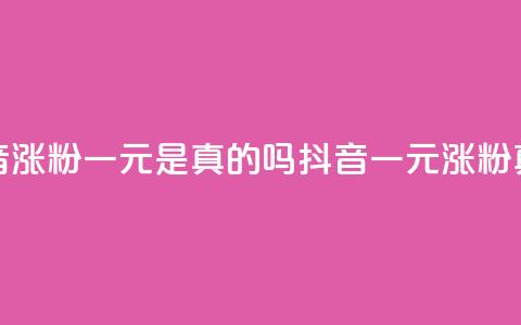 抖音涨粉一元是真的吗(抖音一元涨粉真假)  第1张 抖音涨粉一元是真的吗(抖音一元涨粉真假)  第1张
