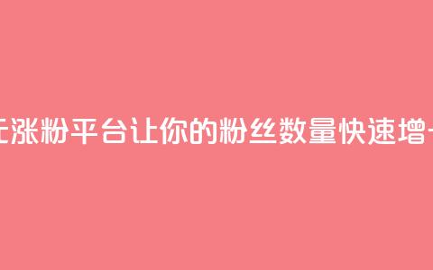抖音一元涨粉1000平台:让你的粉丝数量快速增长  第1张 抖音一元涨粉1000平台:让你的粉丝数量快速增长  第1张