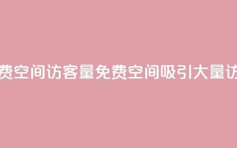 免费qq空间访客量(免费QQ空间吸引大量访客)  第1张 免费qq空间访客量(免费QQ空间吸引大量访客)  第1张
