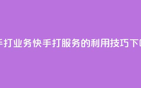 快手打call业务(快手打call服务的利用技巧)  第1张 快手打call业务(快手打call服务的利用技巧)  第1张