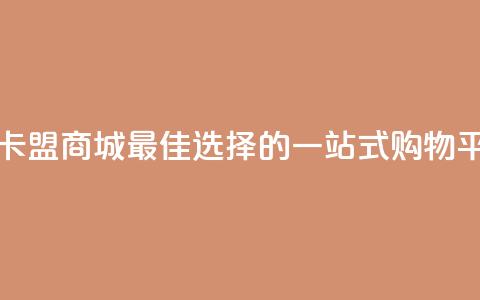 卡盟商城 - 卡盟商城-最佳选择的一站式购物平台~  第1张 卡盟商城 - 卡盟商城-最佳选择的一站式购物平台~  第1张