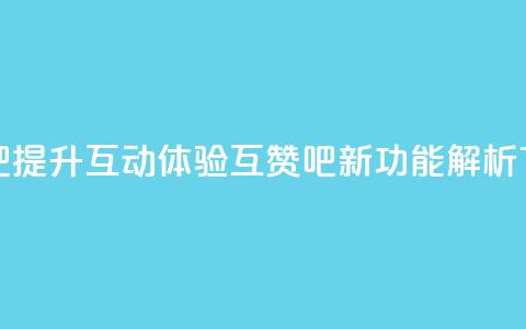 QQ互赞吧 - 提升互动体验 QQ互赞吧新功能解析!  第1张 QQ互赞吧 - 提升互动体验 QQ互赞吧新功能解析!  第1张