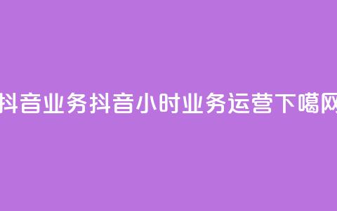 抖音24h业务(抖音24小时业务运营)  第1张 抖音24h业务(抖音24小时业务运营)  第1张