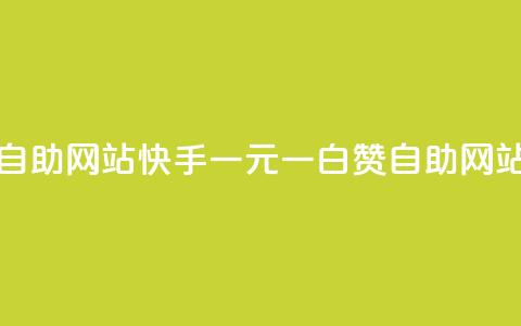快手一元一白赞自助网站(快手一元一白赞自助网站:赞赞乐乐)  第1张 快手一元一白赞自助网站(快手一元一白赞自助网站:赞赞乐乐)  第1张