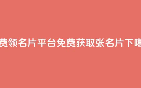 免费领10000名片平台(免费获取10000张名片)  第1张 免费领10000名片平台(免费获取10000张名片)  第1张