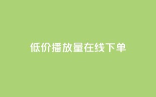 低价播放量在线下单 - 超值在线点播服务,迅速提升播放量~