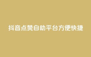 抖音点赞自助平台，方便快捷