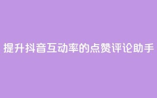 提升抖音互动率的点赞评论助手